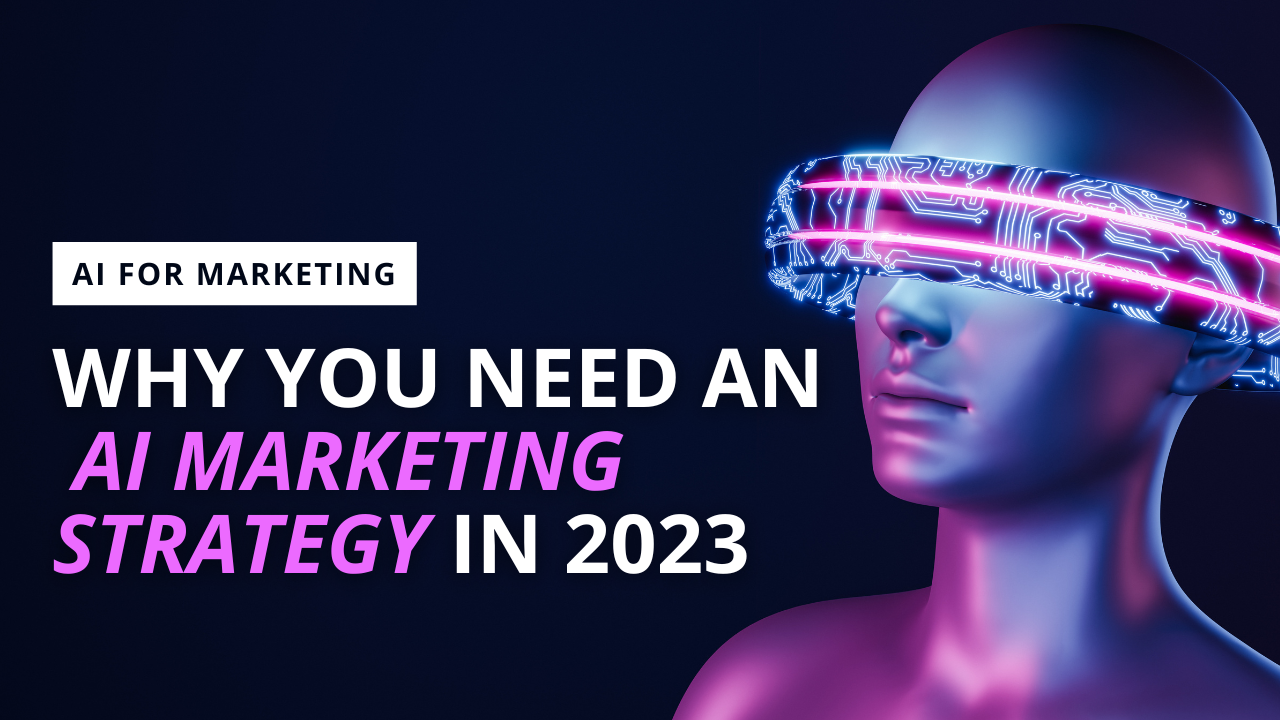 Why You Need an AI Marketing Strategy in 2023